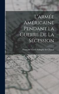 Cover image for L'armee Americaine Pendant la Guerre de la Secession