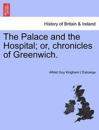 Cover image for The Palace and the Hospital; Or, Chronicles of Greenwich. Vol. II