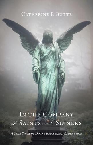 Cover image for In the Company of Saints and Sinners: A True Story of Divine Rescue and Redemption