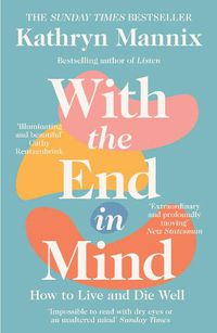 Cover image for With the End in Mind: How to Live and Die Well