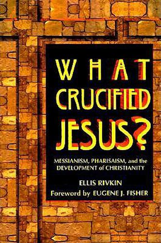 What Crucified Jesus? Messianism, Pharisaism, and the Development of Christianity