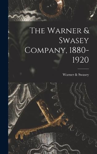 Cover image for The Warner & Swasey Company, 1880-1920