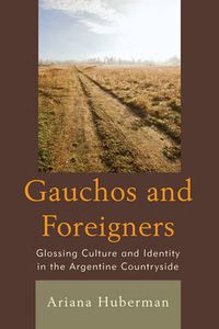 Cover image for Gauchos and Foreigners: Glossing Culture and Identity in the Argentine Countryside