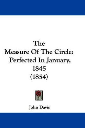 Cover image for The Measure of the Circle: Perfected in January, 1845 (1854)