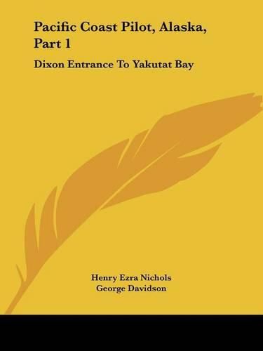 Pacific Coast Pilot, Alaska, Part 1: Dixon Entrance to Yakutat Bay: With Inland Passage from Strait of Fuca to Dixon Entrance (1891)