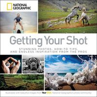 Cover image for Getting Your Shot: Stunning Photos, How-to Tips, and Endless Inspiration From the Pros