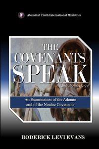 Cover image for The Covenants Speak: An Examination of the Adamic and of the Noahic Covenants