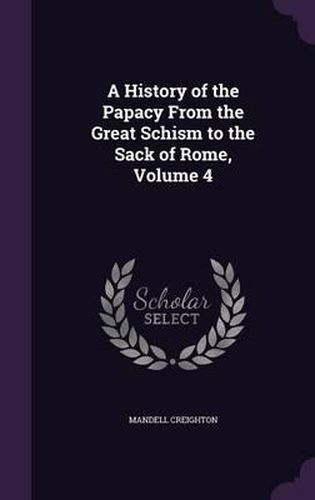 Cover image for A History of the Papacy from the Great Schism to the Sack of Rome, Volume 4