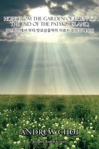 Cover image for Hope From the Garden of Eden to The End of the Patmos Island, &#50640;&#45940;&#46041;&#49328;&#50640;&#49436; &#48512;&#53552; &#48167;&#48372;&#49452; &#45149;&#44620;&#51648; &#51060;&#47476;&#45716; &#55148;&#47581;&#51032; &#47700;&#49464;&#51648;