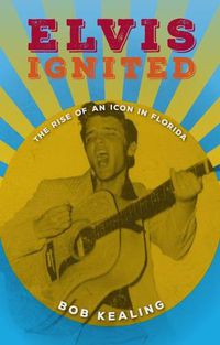 Cover image for Elvis Ignited: The Rise of an Icon in Florida