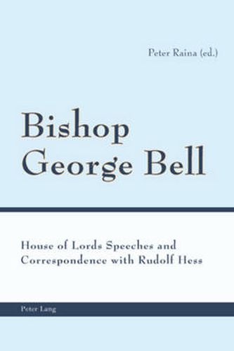 Bishop George Bell: House of Lords Speeches and Correspondence with Rudolf Hess