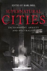 Cover image for Supernatural Cities: Enchantment, Anxiety and Spectrality