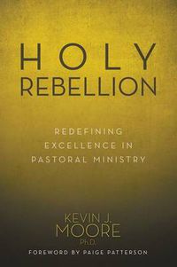 Cover image for Holy Rebellion: Redefining Excellence in Pastoral Ministry