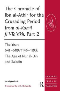 Cover image for The Chronicle of Ibn al-Athir for the Crusading Period from al-Kamil fi'l-ta'rikh Part 2: The Years 541-589/1146-1193 The Age of Nur al-Din and Saladin