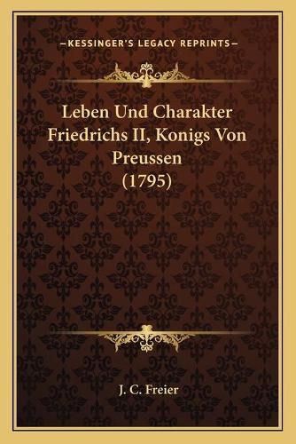 Leben Und Charakter Friedrichs II, Konigs Von Preussen (1795)