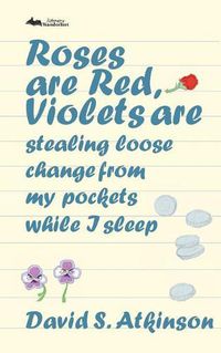 Cover image for Roses are Red, Violets Are Stealing Loose Change From My Pockets While I Sleep