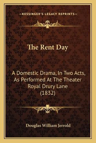 The Rent Day: A Domestic Drama, in Two Acts, as Performed at the Theater Royal Drury Lane (1832)