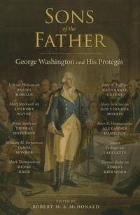 Cover image for Sons of the Father: Geoarge Washington and His Proteges