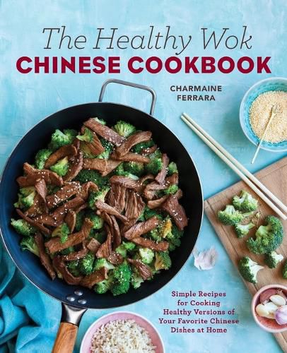 Cover image for The Healthy Wok Chinese Cookbook: Fresh Recipes to Sizzle, Steam, and Stir-Fry Restaurant Favorites at Home