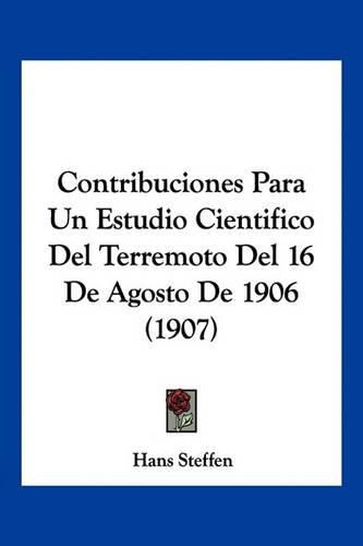 Cover image for Contribuciones Para Un Estudio Cientfico del Terremoto del 16 de Agosto de 1906 (1907)