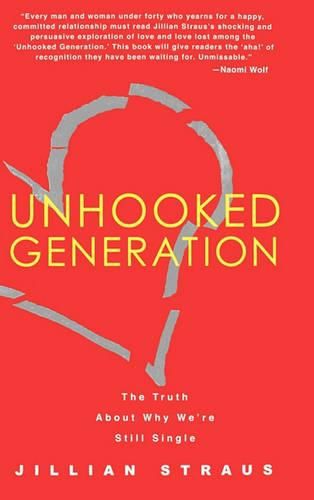 Cover image for Unhooked Generation: The Truth about Why We're Still Single