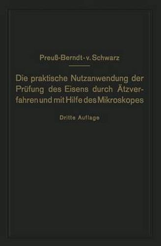 Cover image for Die Praktische Nutzanwendung Der Prufung Des Eisens Durch AEtzverfahren Und Mit Hilfe Des Mikroskopes: Fur Ingenieure, Insbesondere Betriebsbeamte