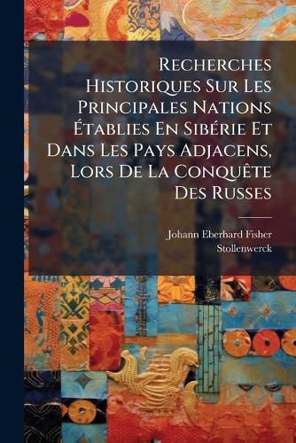 Cover image for Recherches Historiques Sur Les Principales Nations Tablies En Sib Rie Et Dans Les Pays Adjacens, Lors de La Conqu Te Des Russes