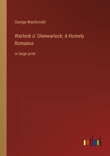 Cover image for Warlock o' Glenwarlock; A Homely Romance