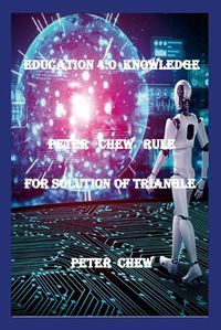 Cover image for Education 4.0 Knowledge. Peter Chew Rule For Solution Of Triangle