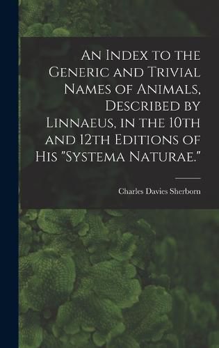 Cover image for An Index to the Generic and Trivial Names of Animals, Described by Linnaeus, in the 10th and 12th Editions of his "Systema Naturae."