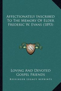 Cover image for Affectionately Inscribed to the Memory of Elder Frederic W. Evans (1893)