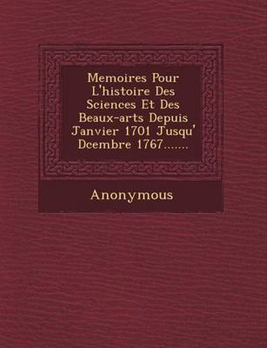 Cover image for Memoires Pour L'Histoire Des Sciences Et Des Beaux-Arts Depuis Janvier 1701 Jusqu' D Cembre 1767.......
