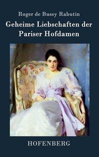 Cover image for Geheime Liebschaften der Pariser Hofdamen: (Histoire amoureuse des Gaules)