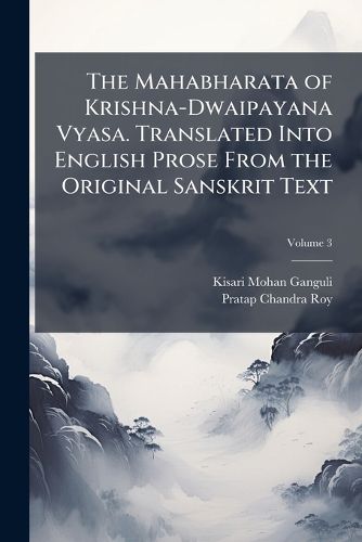 Cover image for The Mahabharata of Krishna-Dwaipayana Vyasa. Translated Into English Prose From the Original Sanskrit Text