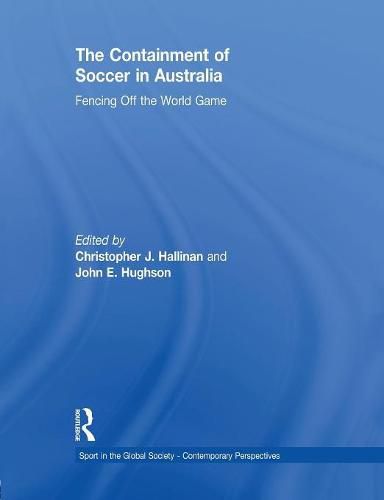 Cover image for The Containment of Soccer in Australia: Fencing Off the World Game