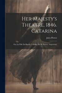 Cover image for Her Majesty's Theatre, 1846. Catarina