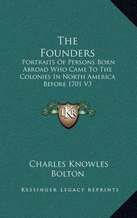 Cover image for The Founders: Portraits of Persons Born Abroad Who Came to the Colonies in North America Before 1701 V3