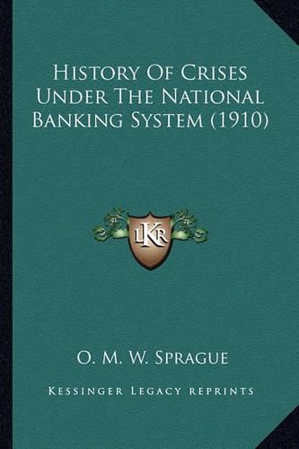 Cover image for History of Crises Under the National Banking System (1910)