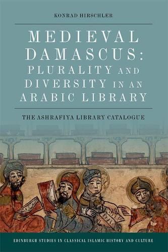 Cover image for Medieval Damascus: Plurality and Diversity in an Arabic Library: The Ashrafiya Library Catalogue