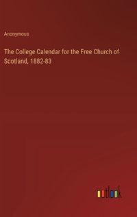 Cover image for The College Calendar for the Free Church of Scotland, 1882-83