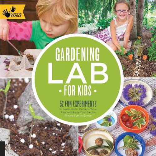 Cover image for Gardening Lab for Kids: 52 Fun Experiments to Learn, Grow, Harvest, Make, Play, and Enjoy Your Garden