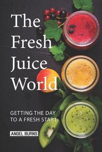 Cover image for The Fresh Juice World: Getting the Day to a Fresh Start