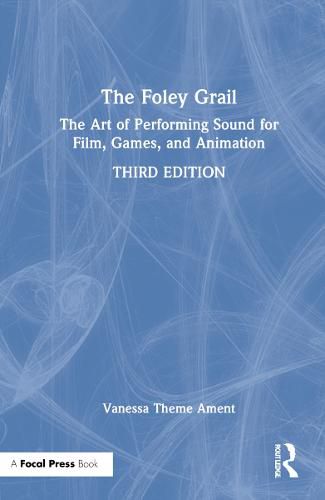 Cover image for The Foley Grail: The Art of Performing Sound for Film, Games, and Animation