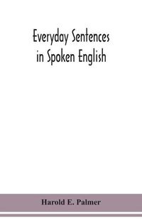 Cover image for Everyday sentences in spoken English, in phonetic transcription with intonation marks (For the use of Foreign Students)