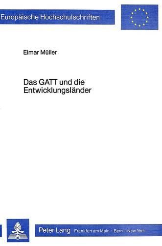 Cover image for Das GATT Und Die Entwicklungslaender: Die Handelsprobleme Der Dritten Welt Und Ihre Blockierte Loesung