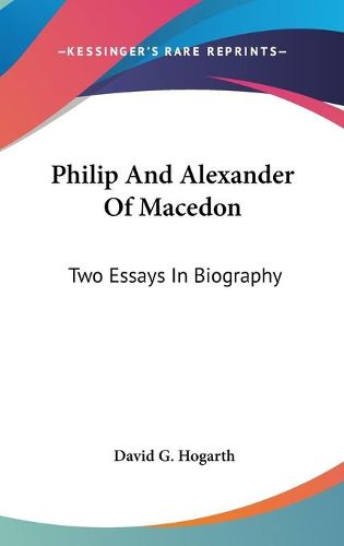 Philip and Alexander of Macedon: Two Essays in Biography