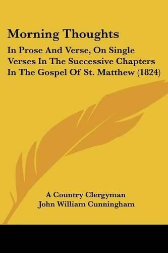 Cover image for Morning Thoughts: In Prose and Verse, on Single Verses in the Successive Chapters in the Gospel of St. Matthew (1824)