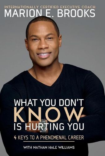 Cover image for What You Don't Know Is Hurting You: 4 Keys to a Phenomenal Career