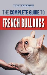 Cover image for The Complete Guide to French Bulldogs: Everything you need to know to bring home your first French Bulldog Puppy