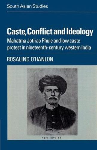 Cover image for Caste, Conflict and Ideology: Mahatma Jotirao Phule and Low Caste Protest in Nineteenth-Century Western India